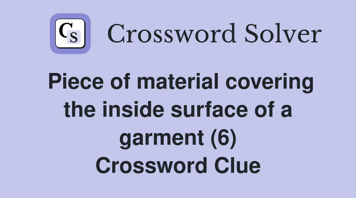 Piece of material covering the inside surface of a garment (6) Crossword Clue