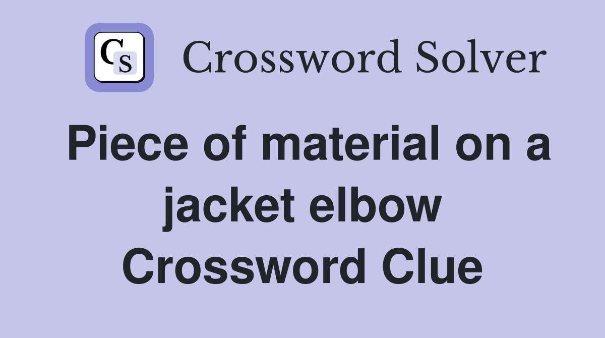Piece of material on a jacket elbow Crossword Clue