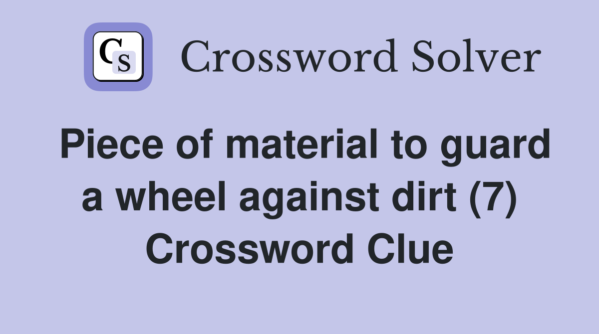 Piece of material to guard a wheel against dirt (7) Crossword Clue