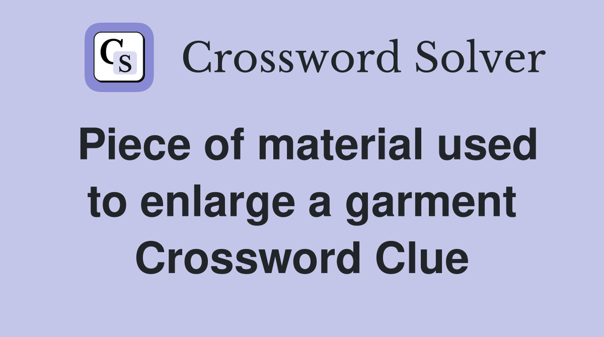 Piece of material used to enlarge a garment Crossword Clue