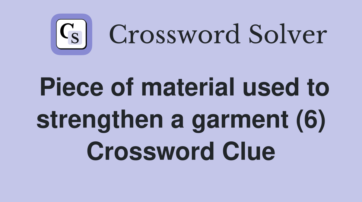 Piece of material used to strengthen a garment (6) Crossword Clue