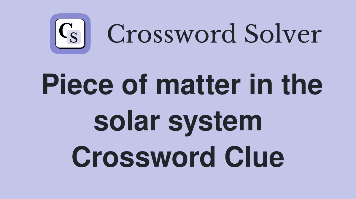 Piece of matter in the solar system Crossword Clue