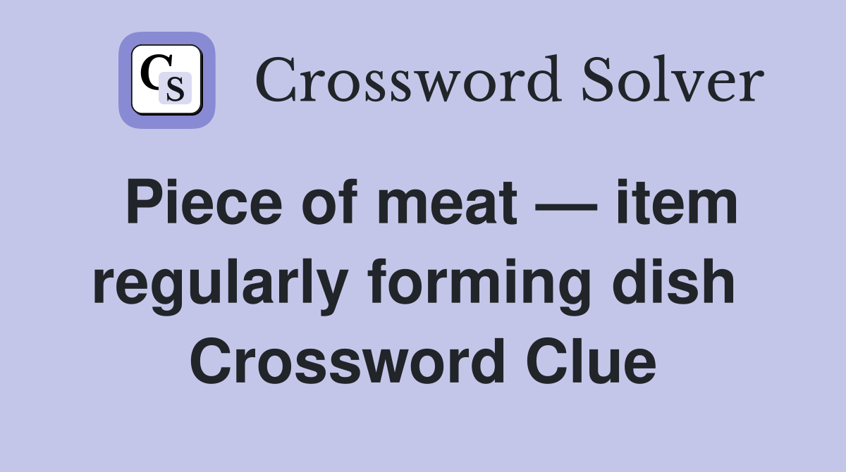 Piece of meat — item regularly forming dish  Crossword Clue