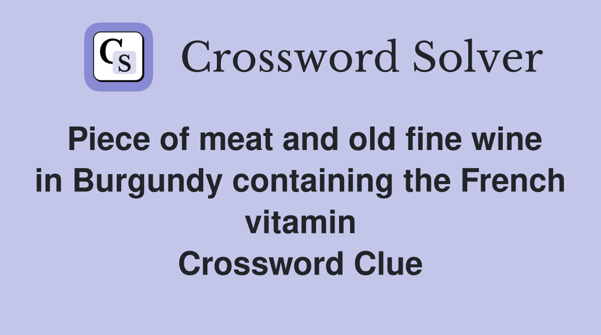 Piece of meat and old fine wine in Burgundy containing the French vitamin Crossword Clue