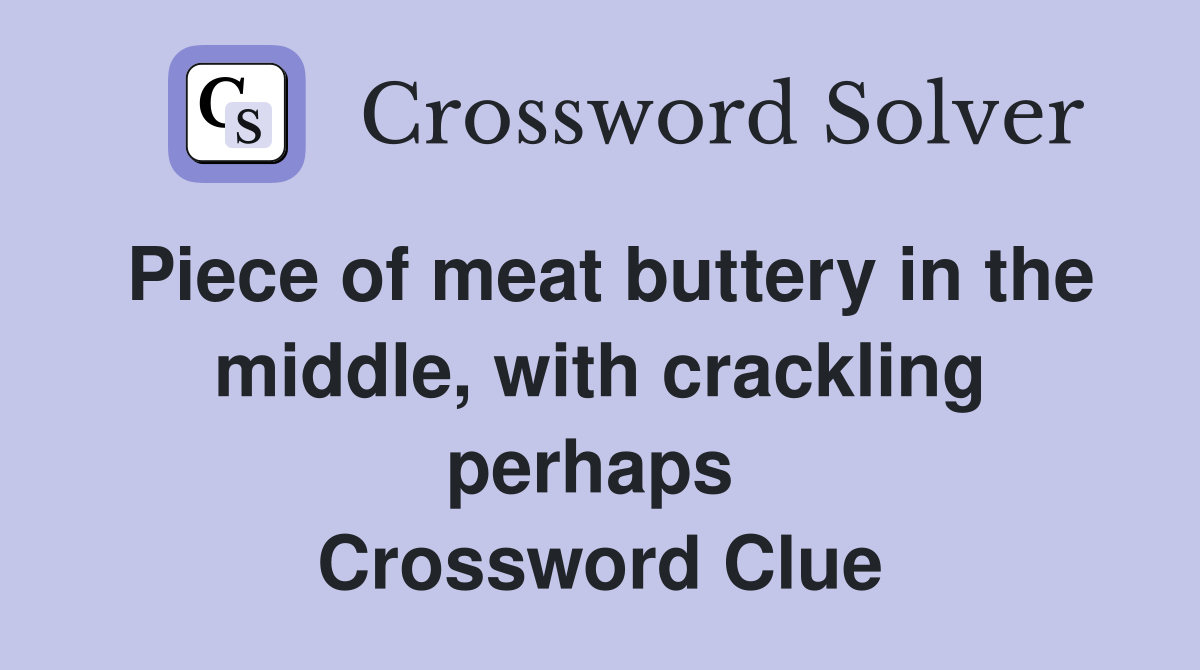 Piece of meat buttery in the middle, with crackling perhaps  Crossword Clue
