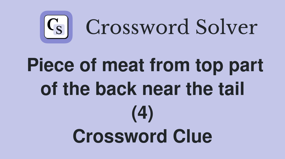 Piece of meat from top part of the back near the tail (4) Crossword Clue