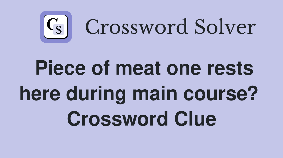 Piece of meat one rests here during main course?  Crossword Clue