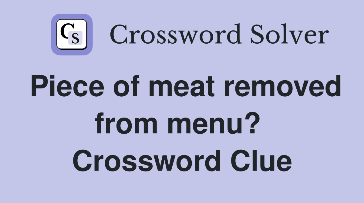 Piece of meat removed from menu?  Crossword Clue
