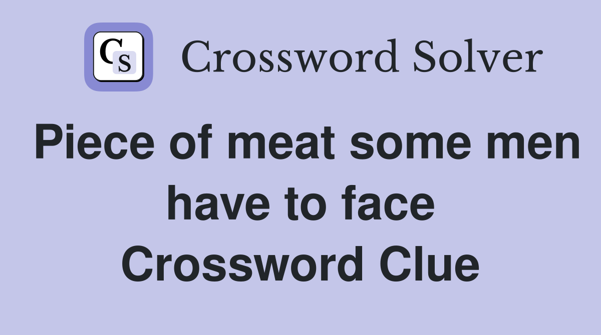 Piece of meat some men have to face Crossword Clue