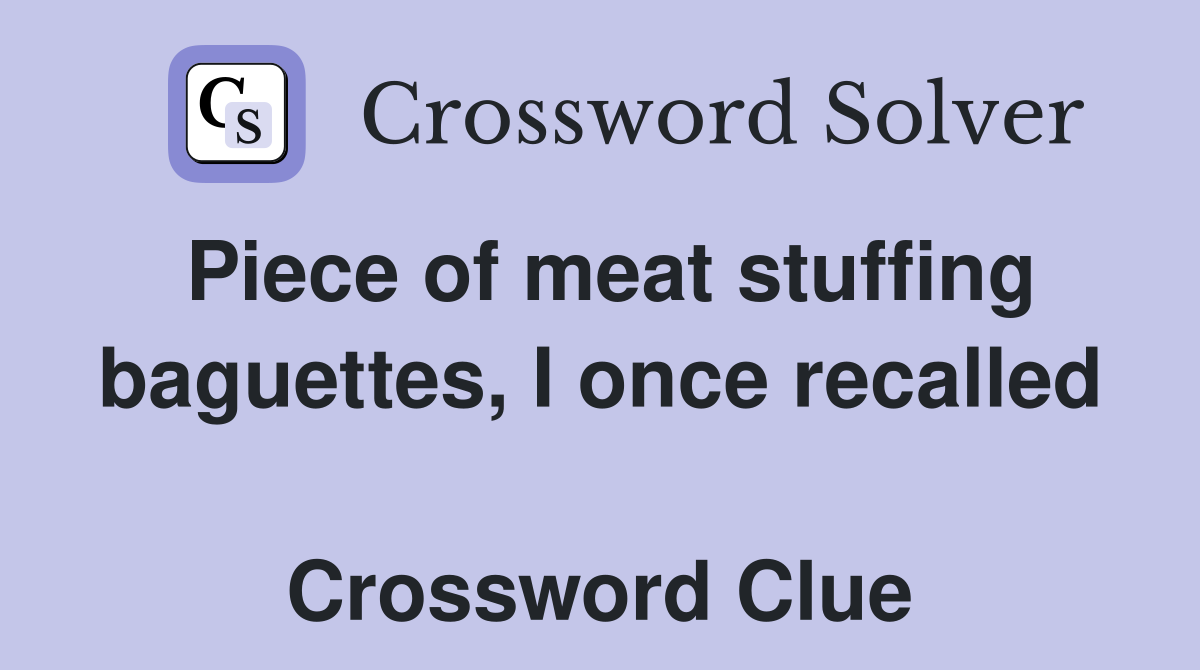 Piece of meat stuffing baguettes, I once recalled  Crossword Clue