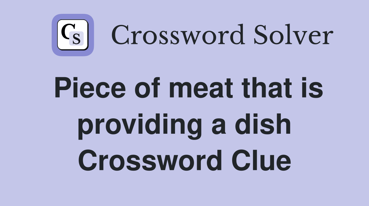 Piece of meat that is providing a dish Crossword Clue