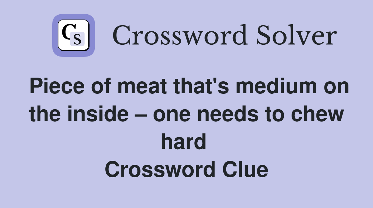 Piece of meat that's medium on the inside – one needs to chew hard  Crossword Clue