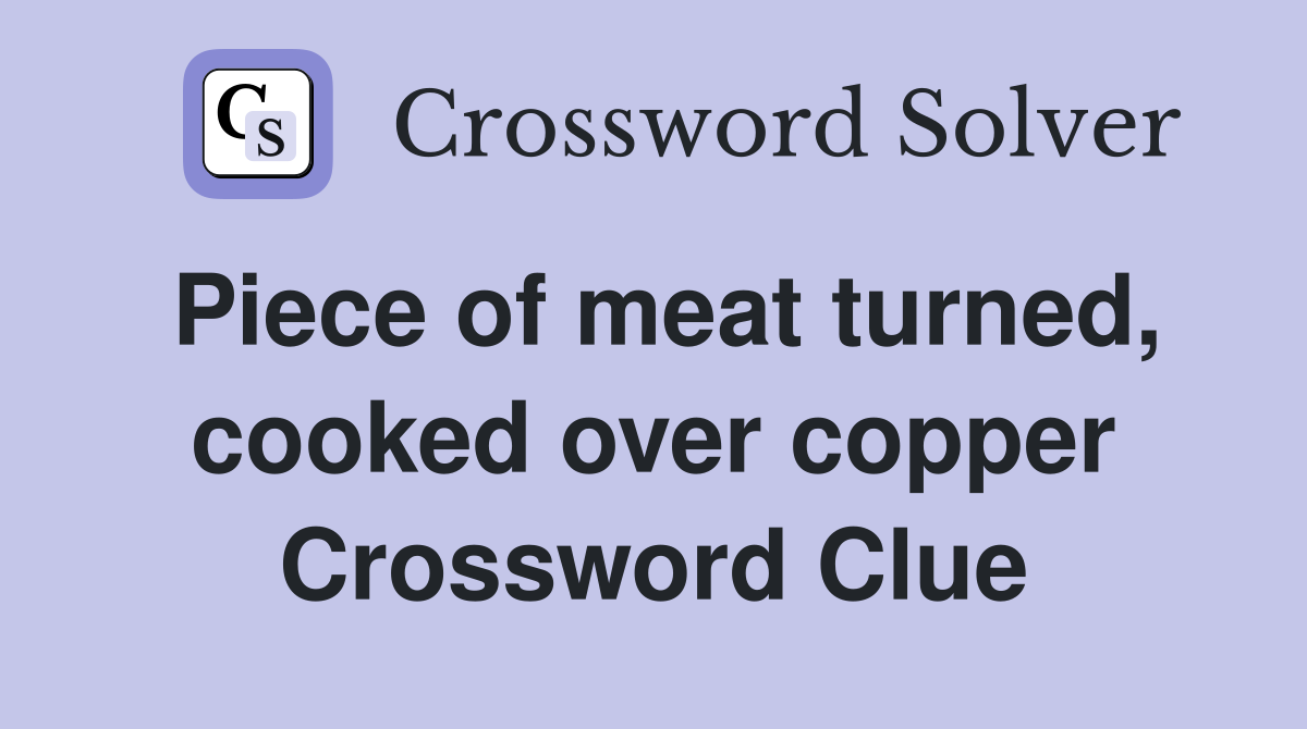 Piece of meat turned, cooked over copper Crossword Clue