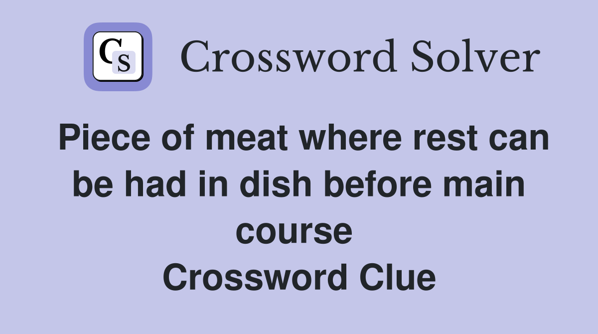 Piece of meat where rest can be had in dish before main course  Crossword Clue