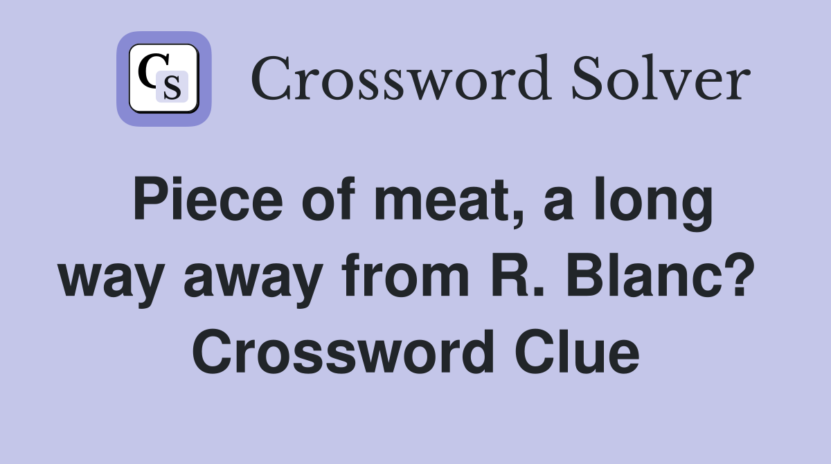 Piece of meat, a long way away from R. Blanc?  Crossword Clue