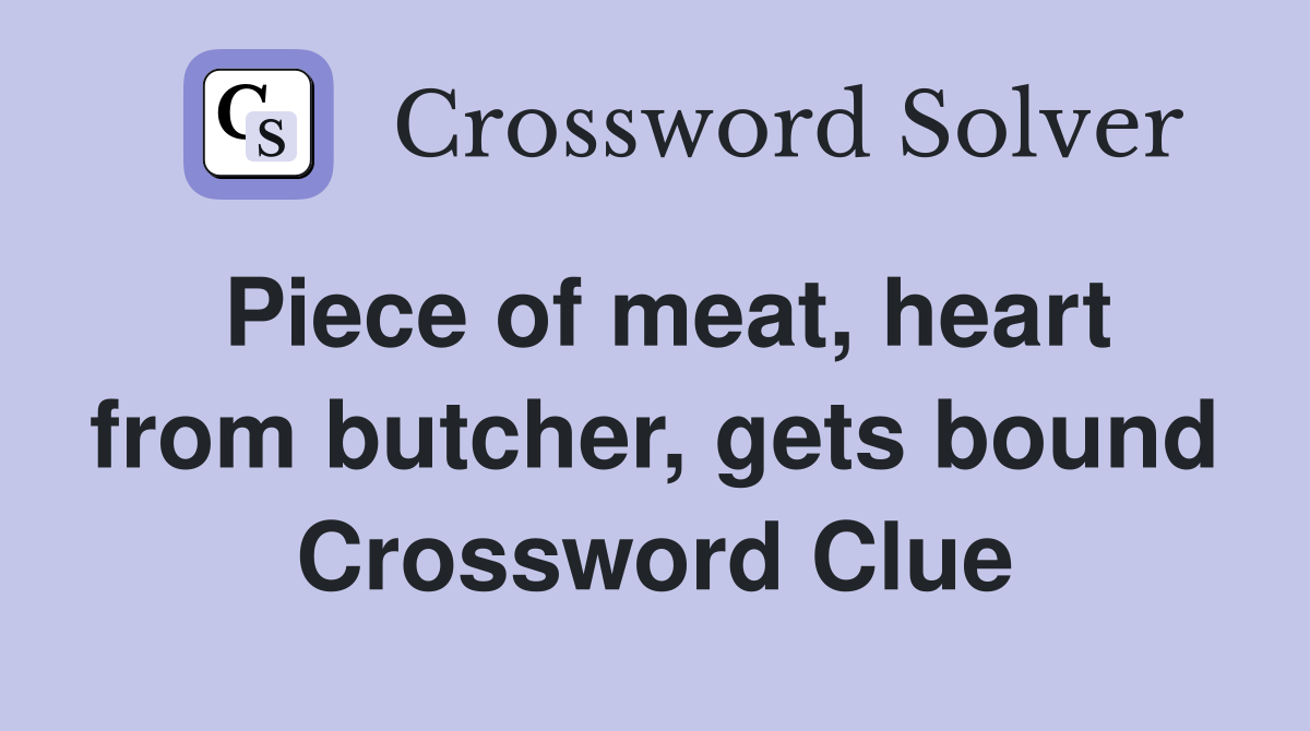 Piece of meat, heart from butcher, gets bound Crossword Clue