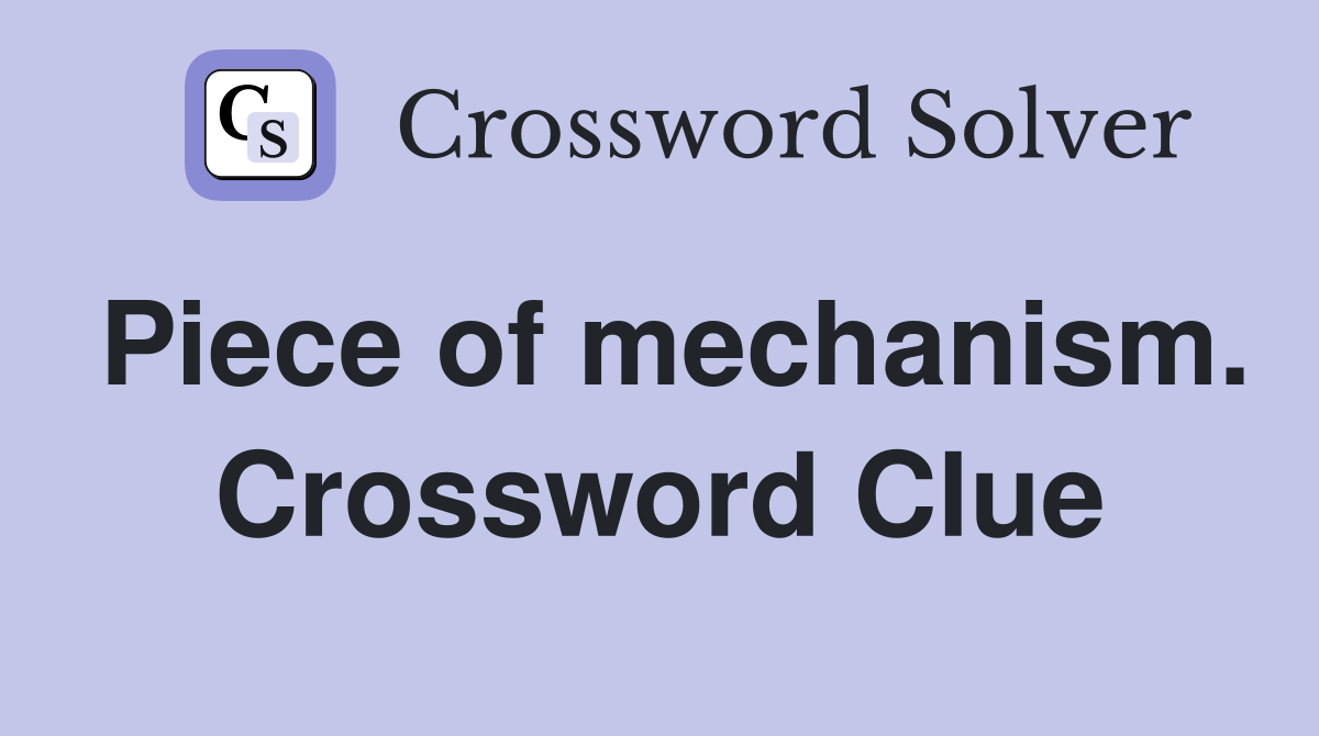 Piece of mechanism. Crossword Clue