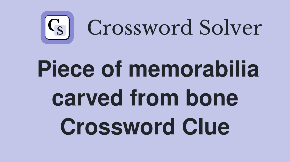 Piece of memorabilia carved from bone Crossword Clue