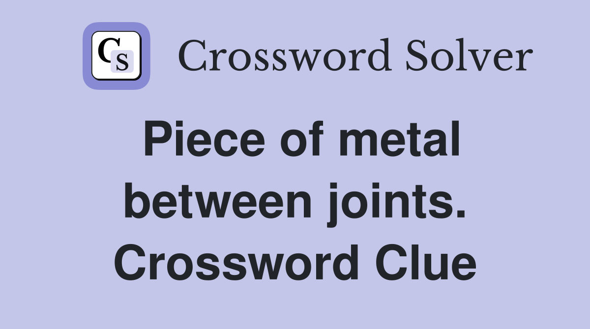 Piece of metal between joints. Crossword Clue