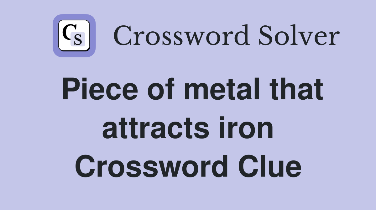 Piece of metal that attracts iron Crossword Clue