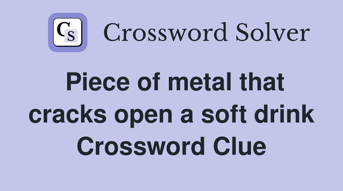 Piece of metal that cracks open a soft drink Crossword Clue
