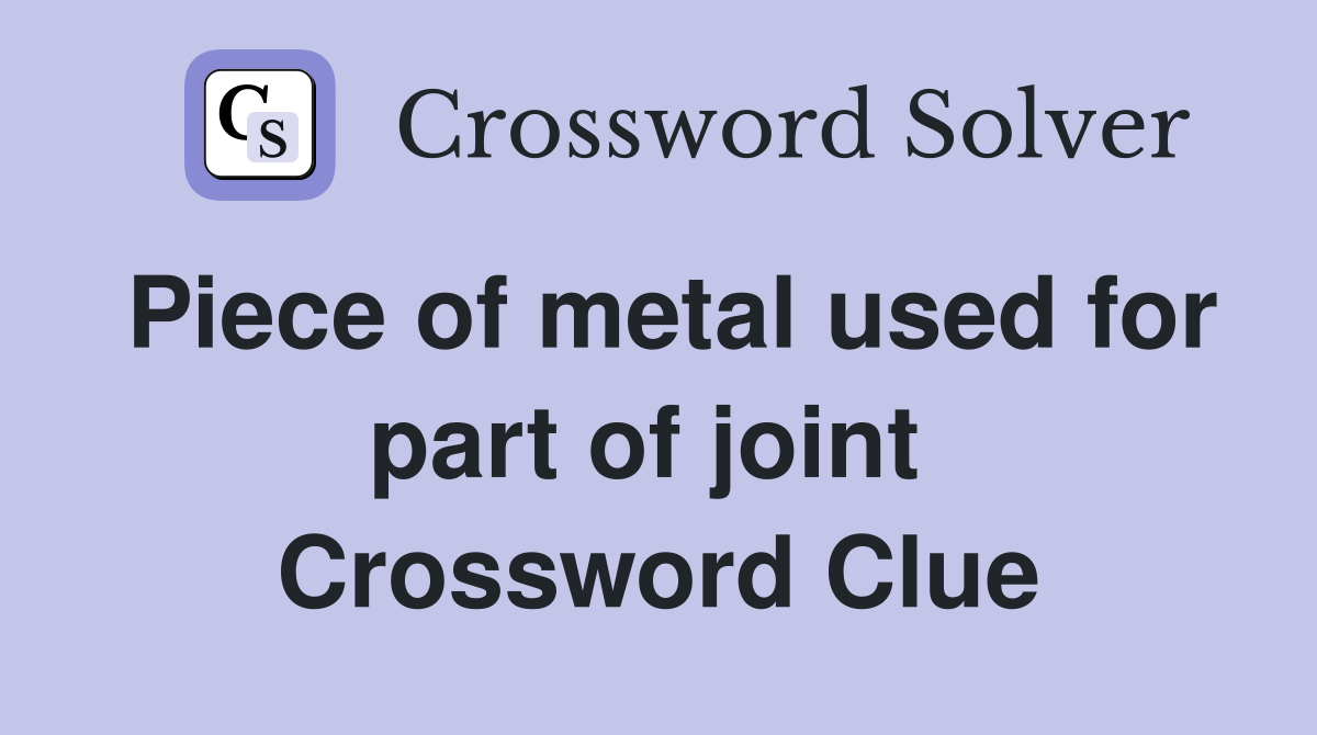 Piece of metal used for part of joint  Crossword Clue