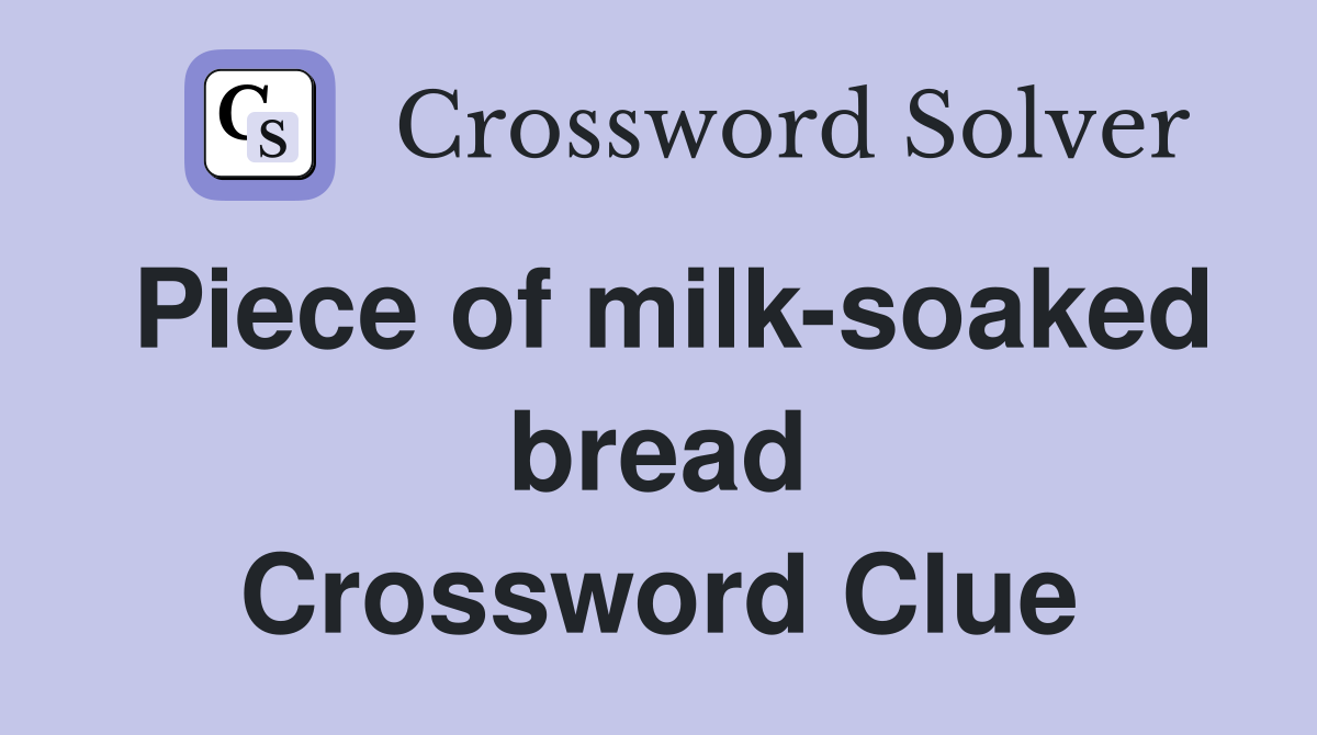 Piece of milk-soaked bread Crossword Clue
