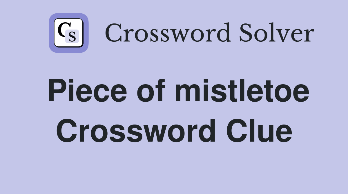 Piece of mistletoe Crossword Clue
