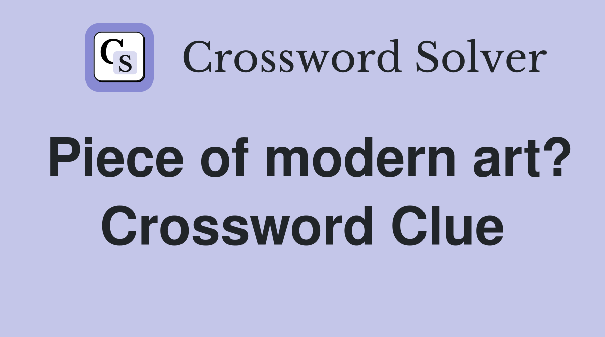 Piece of modern art? Crossword Clue