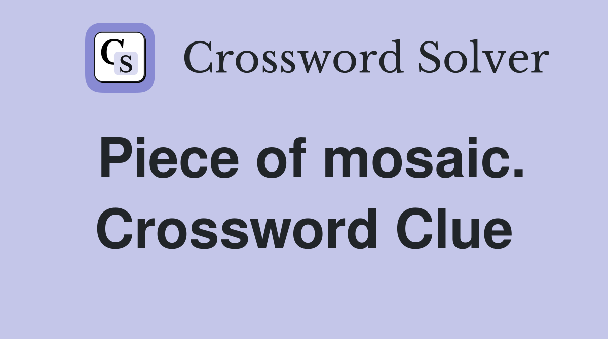 Piece of mosaic. Crossword Clue