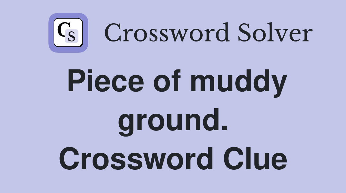 Piece of muddy ground. Crossword Clue