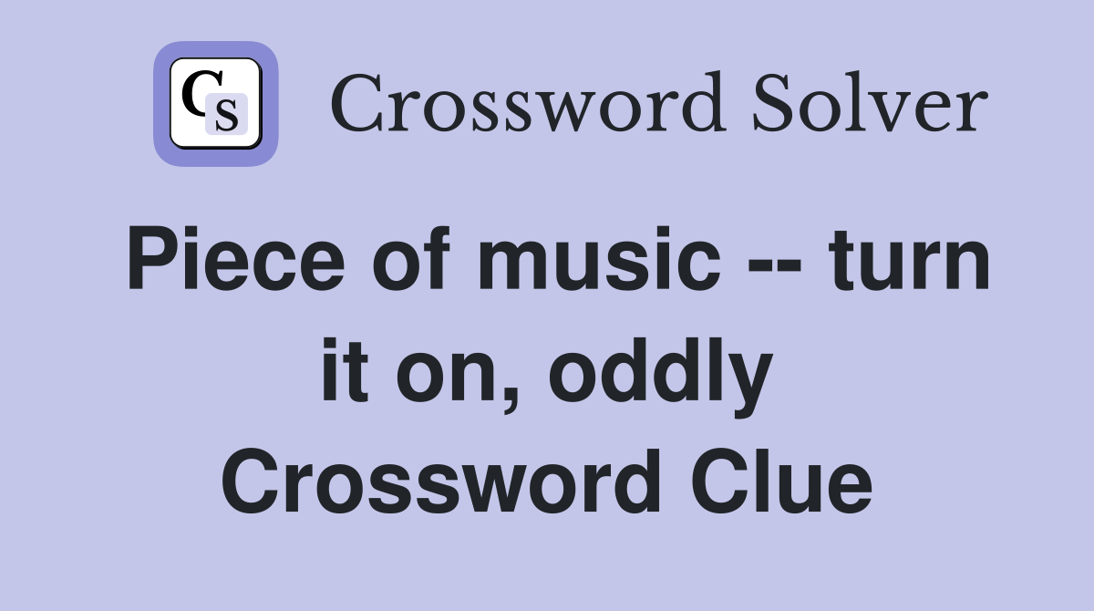 Piece of music -- turn it on, oddly Crossword Clue