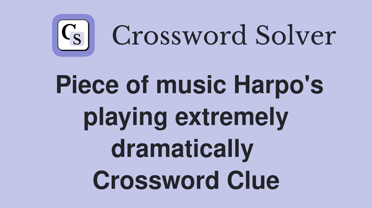 Piece of music Harpo's playing extremely dramatically  Crossword Clue