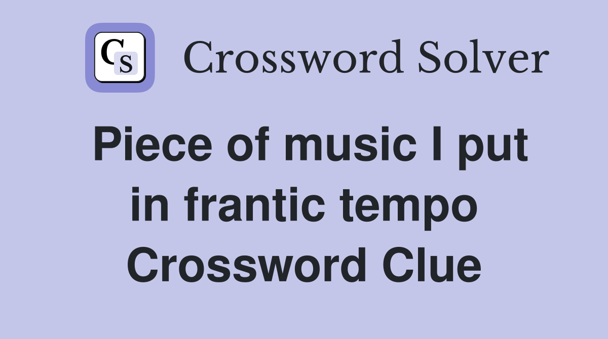 Piece of music I put in frantic tempo Crossword Clue