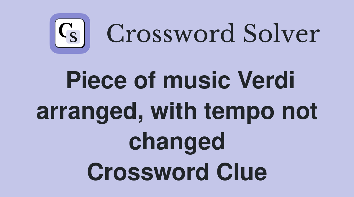 Piece of music Verdi arranged, with tempo not changed Crossword Clue