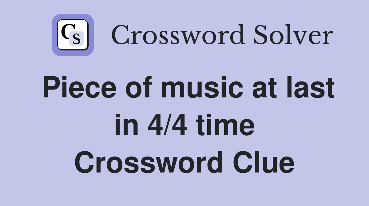 Piece of music at last in 4/4 time Crossword Clue