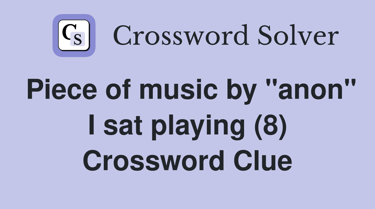 Piece of music by "anon" I sat playing (8) Crossword Clue