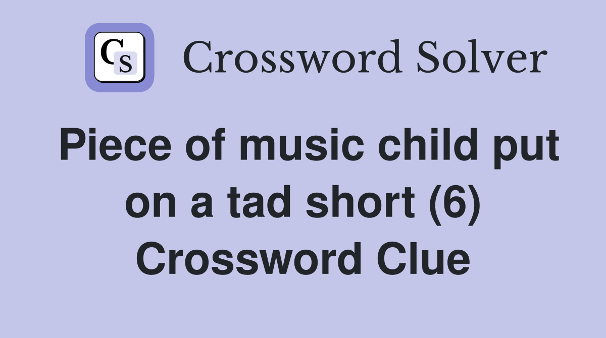Piece of music child put on a tad short (6) Crossword Clue