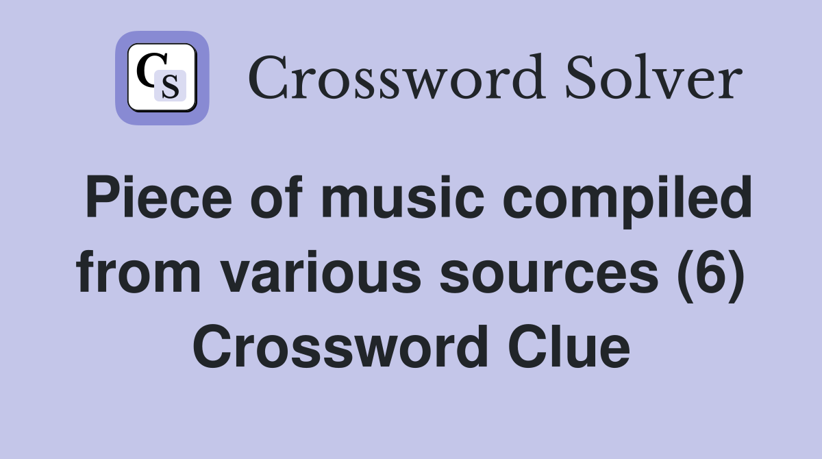Piece of music compiled from various sources (6) Crossword Clue