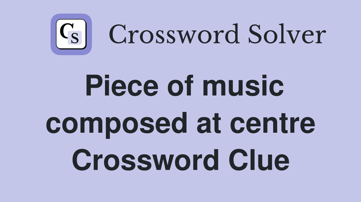 Piece of music composed at centre Crossword Clue