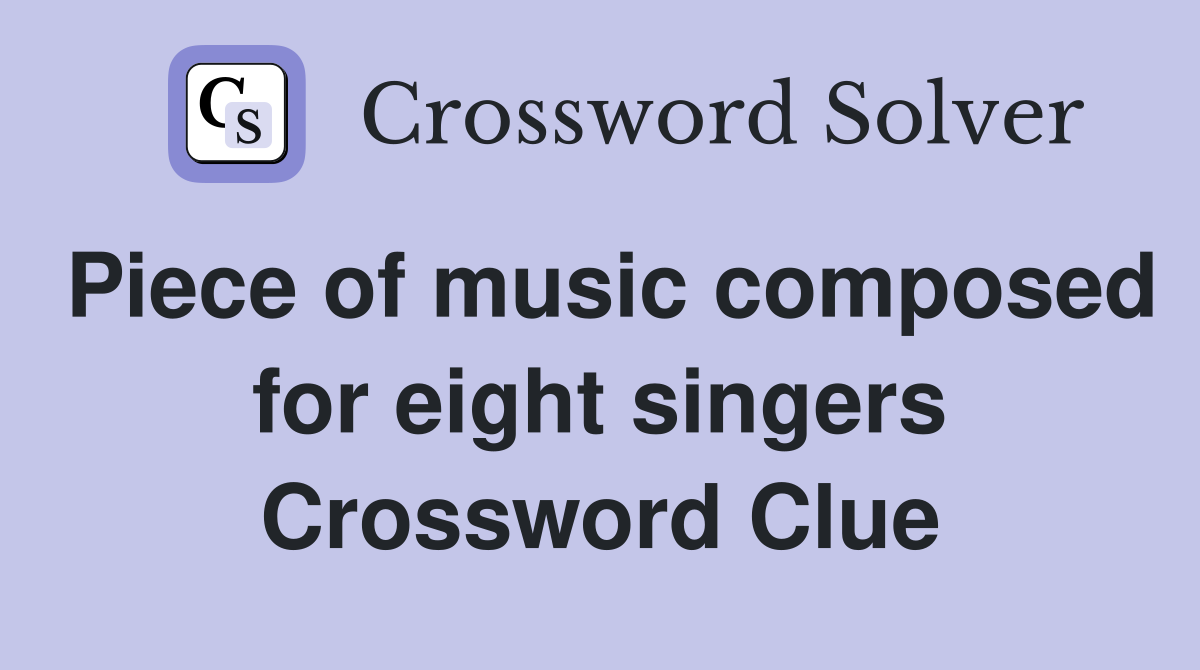 Piece of music composed for eight singers Crossword Clue