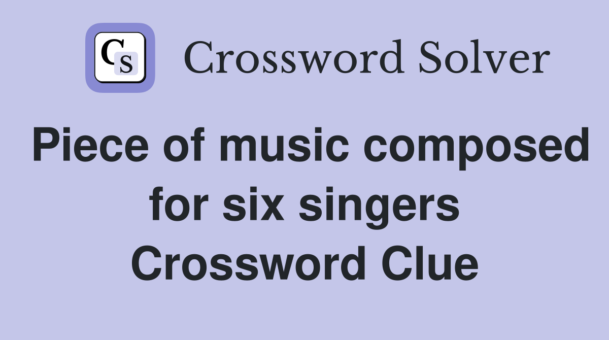 Piece of music composed for six singers Crossword Clue
