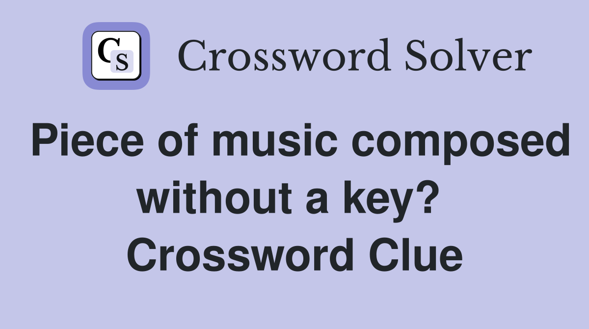 Piece of music composed without a key?  Crossword Clue