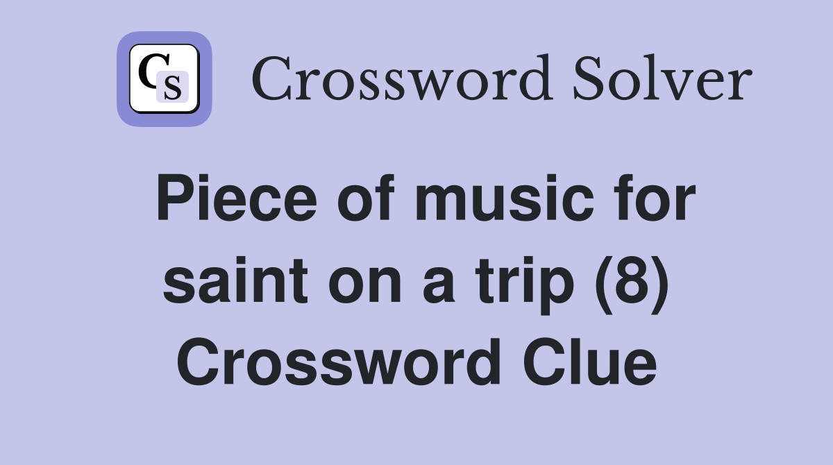 Piece of music for saint on a trip (8) Crossword Clue