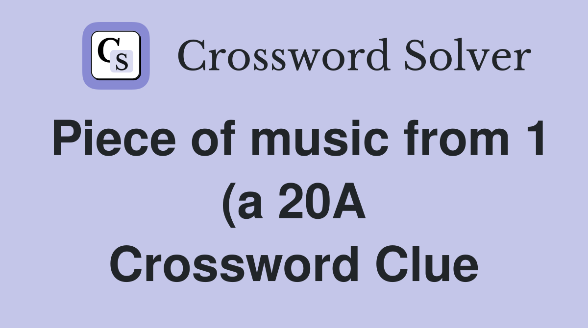 Piece of music from 1 (a 20A) Crossword Clue Answers Crossword Solver Piece of music from 1 (a 20A) Crossword Clue Answers Crossword Solver