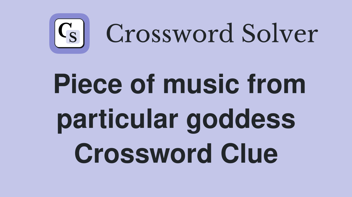 Piece of music from particular goddess Crossword Clue