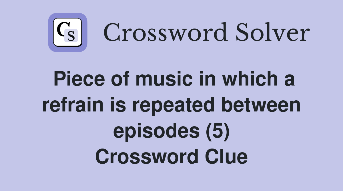 Piece of music in which a refrain is repeated between episodes (5) Crossword Clue