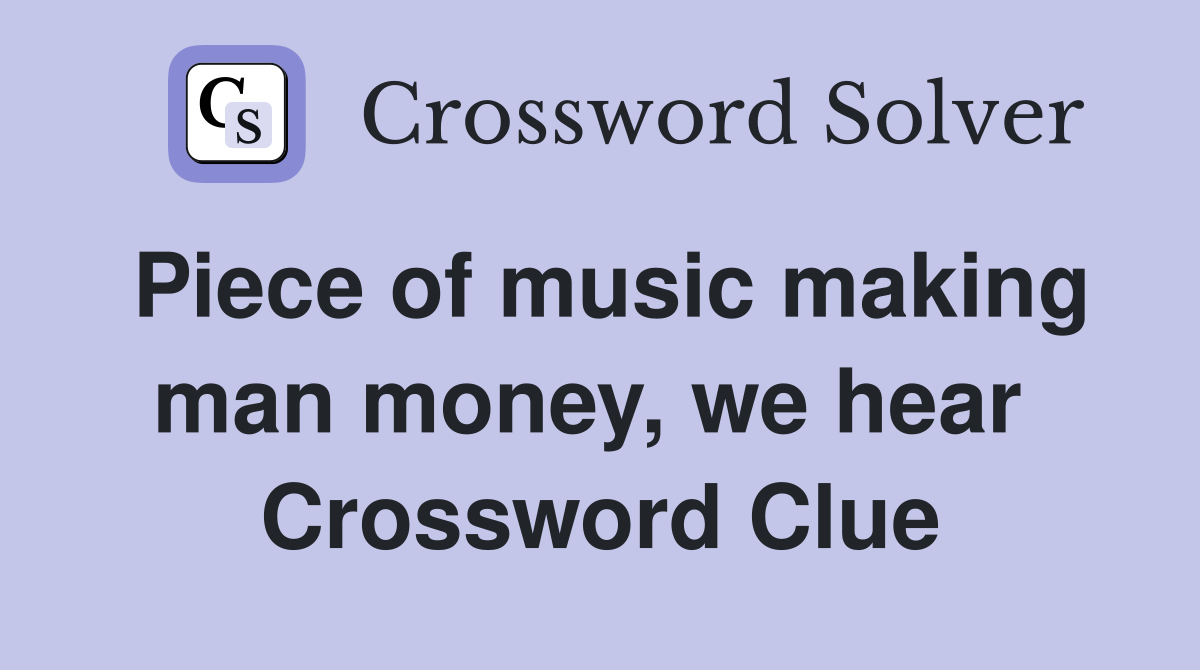 Piece of music making man money, we hear  Crossword Clue