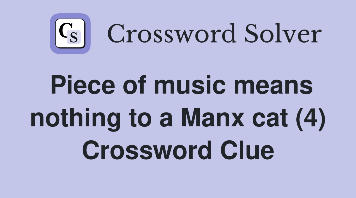 Piece of music means nothing to a Manx cat (4) Crossword Clue