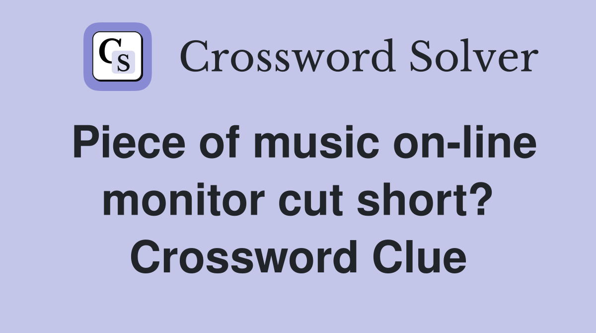 Piece of music on-line monitor cut short? Crossword Clue